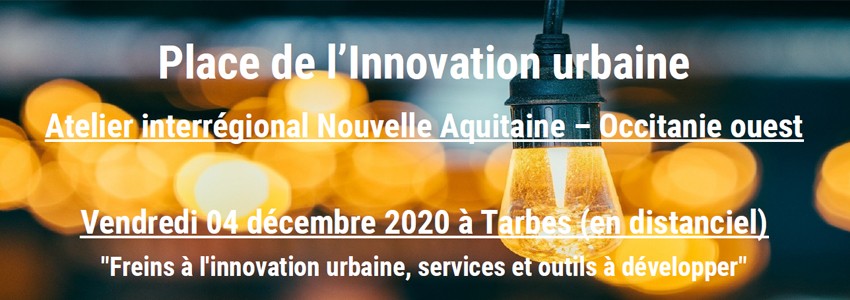 Atelier interrégional Nouvelle Aquitaine – Occitanie ouest « Place de l’Innovation urbaine »